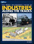 Kalmbach - The Model Railroad Guide To Industries Along The Tracks